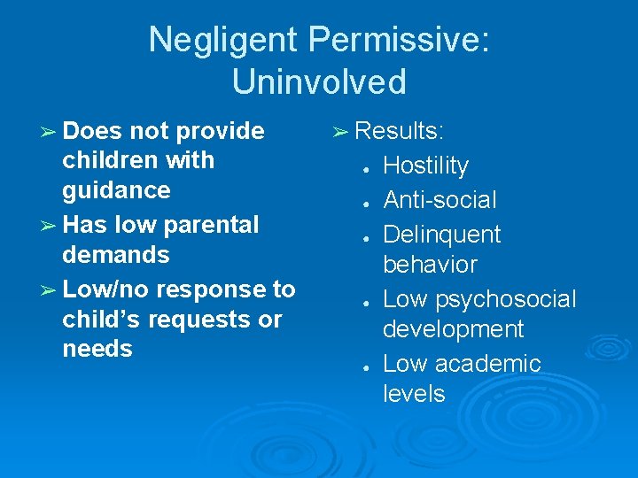 Negligent Permissive: Uninvolved ➢ Does not provide children with guidance ➢ Has low parental Negligent Permissive: Uninvolved ➢ Does not provide children with guidance ➢ Has low parental