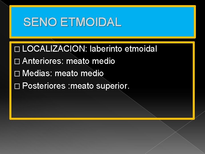 SENO ETMOIDAL � LOCALIZACION: laberinto etmoidal � Anteriores: meato medio � Medias: meato medio