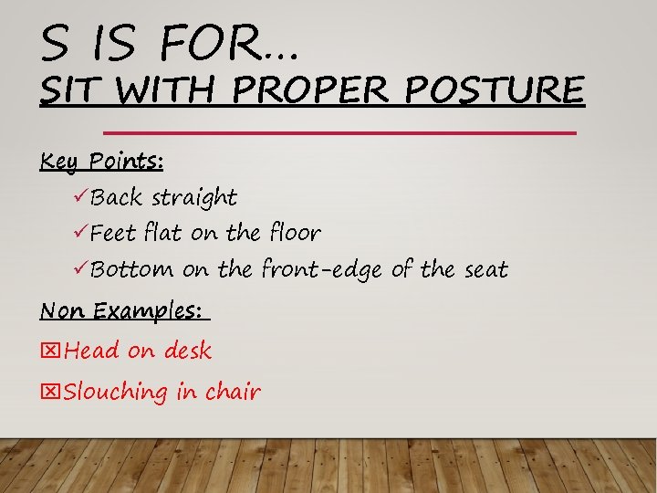 S IS FOR… SIT WITH PROPER POSTURE Key Points: üBack straight üFeet flat on