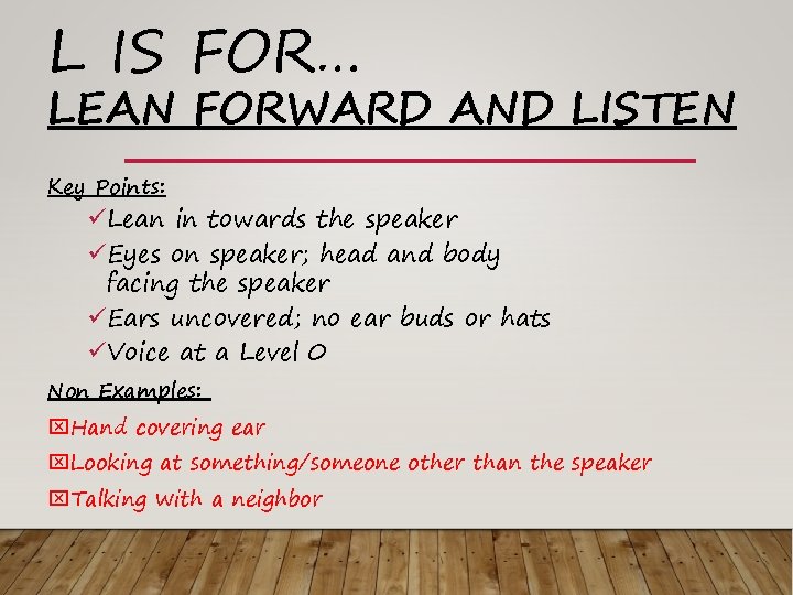 L IS FOR… LEAN FORWARD AND LISTEN Key Points: üLean in towards the speaker