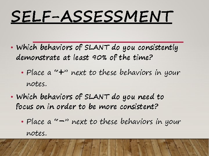 SELF-ASSESSMENT • Which behaviors of SLANT do you consistently demonstrate at least 90% of