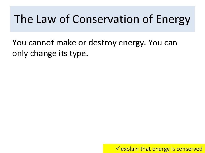 The Law of Conservation of Energy You cannot make or destroy energy. You can