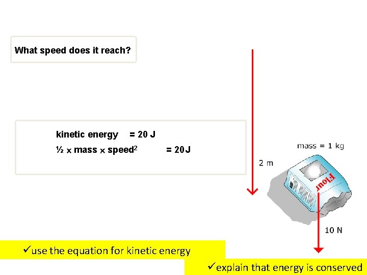 What speed does it reach? kinetic energy = 20 J ½ mass speed 2