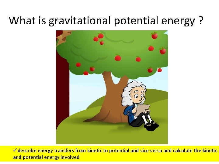 What is gravitational potential energy ? üdescribe energy transfers from kinetic to potential and