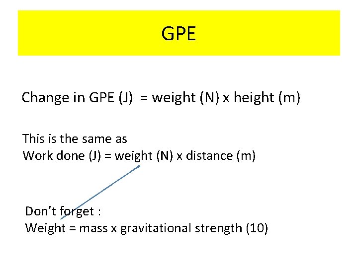 GPE Change in GPE (J) = weight (N) x height (m) This is the