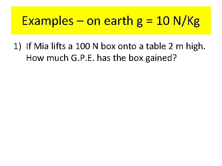 Examples – on earth g = 10 N/Kg 1) If Mia lifts a 100