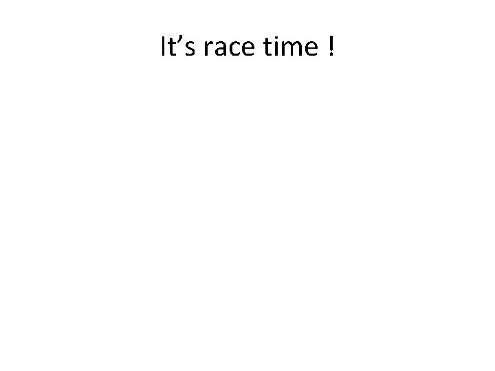 It’s race time ! 