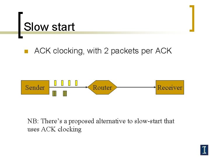 Slow start n ACK clocking, with 2 packets per ACK Sender Router Receiver NB: