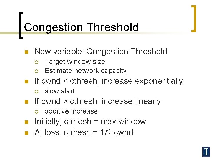 Congestion Threshold n New variable: Congestion Threshold ¡ ¡ n If cwnd < cthresh,