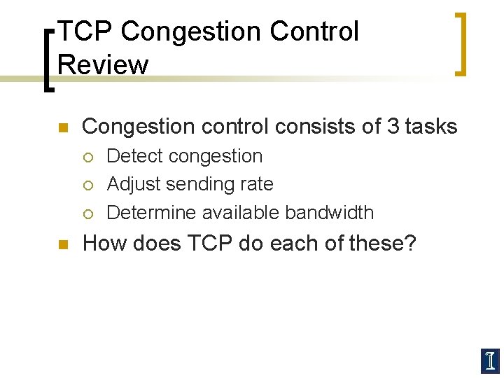 TCP Congestion Control Review n Congestion control consists of 3 tasks ¡ ¡ ¡