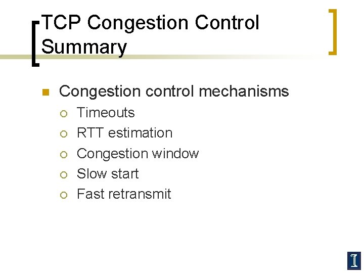 TCP Congestion Control Summary n Congestion control mechanisms ¡ ¡ ¡ Timeouts RTT estimation