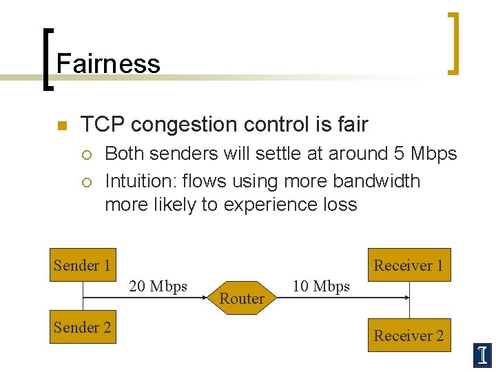 Fairness n TCP congestion control is fair ¡ ¡ Both senders will settle at