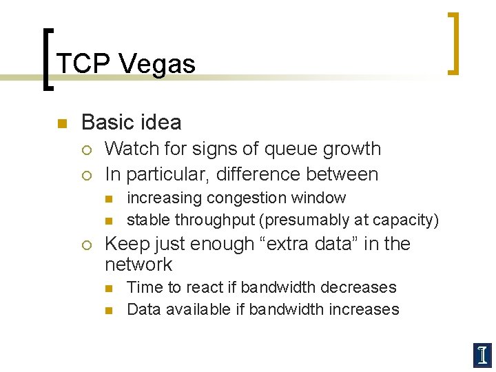 TCP Vegas n Basic idea ¡ ¡ Watch for signs of queue growth In