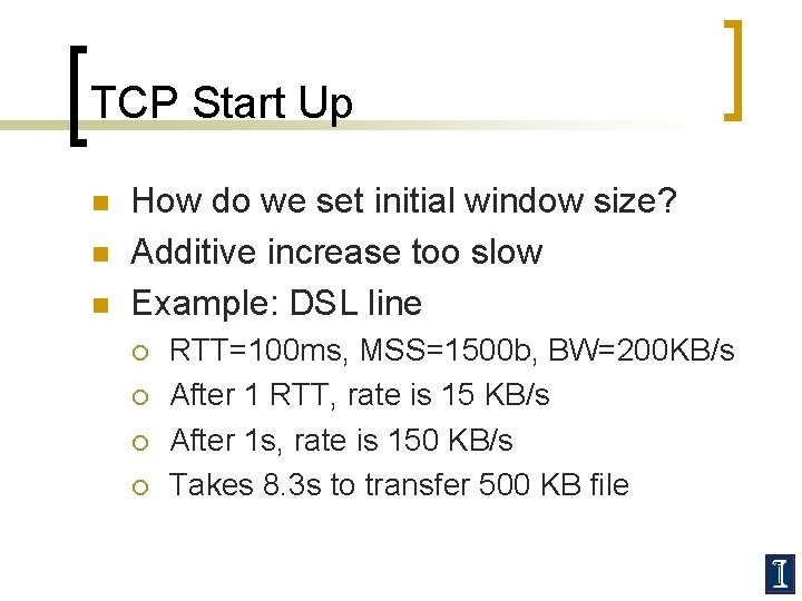 TCP Start Up n n n How do we set initial window size? Additive