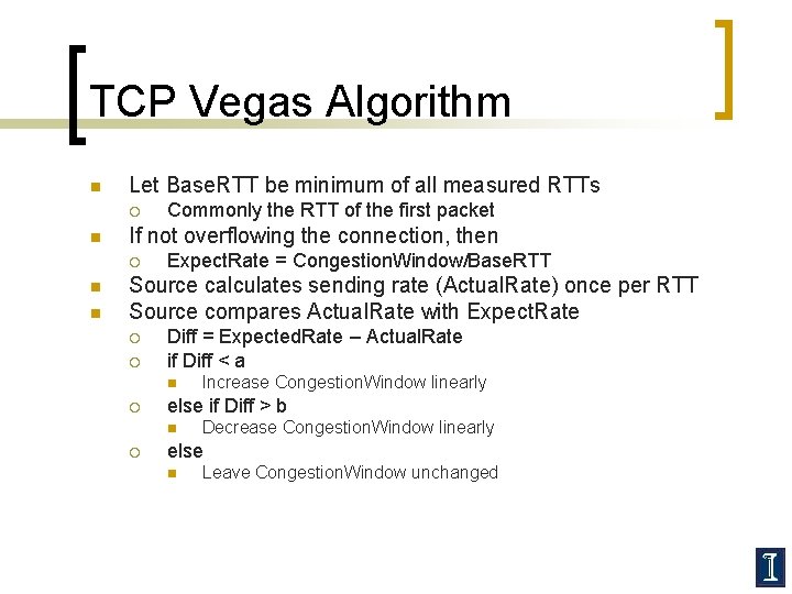 TCP Vegas Algorithm n Let Base. RTT be minimum of all measured RTTs ¡