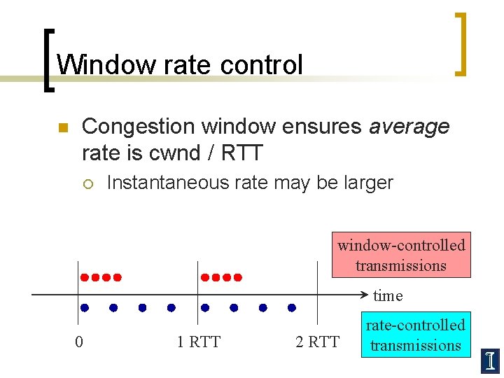 Window rate control n Congestion window ensures average rate is cwnd / RTT ¡