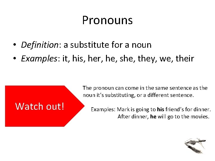 Pronouns • Definition: a substitute for a noun • Examples: it, his, her, he,