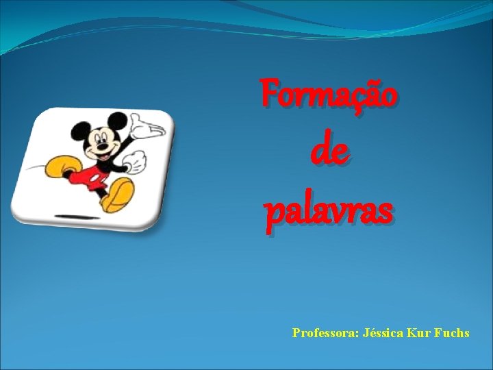 Formação de palavras Professora: Jéssica Kur Fuchs 