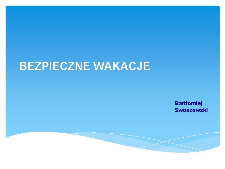 BEZPIECZNE WAKACJE Bartłomiej Swoszowski 