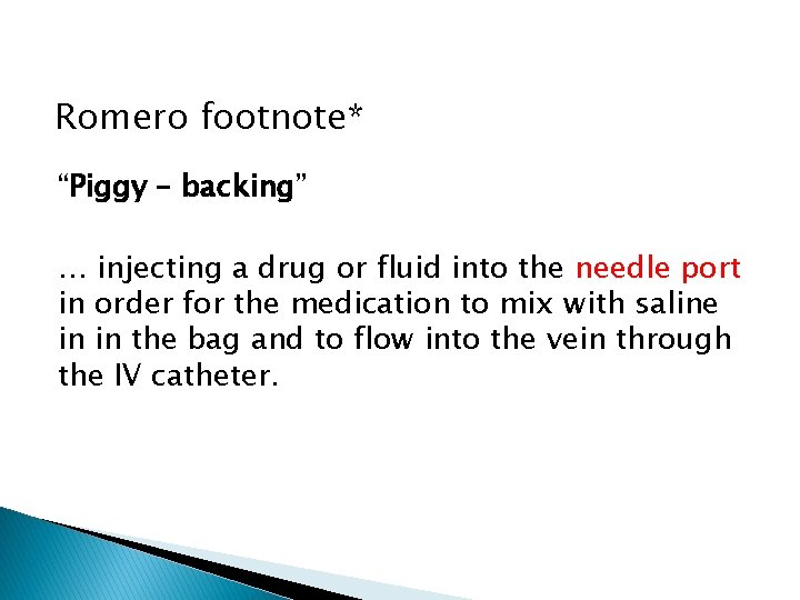 Romero footnote* “Piggy – backing” … injecting a drug or fluid into the needle
