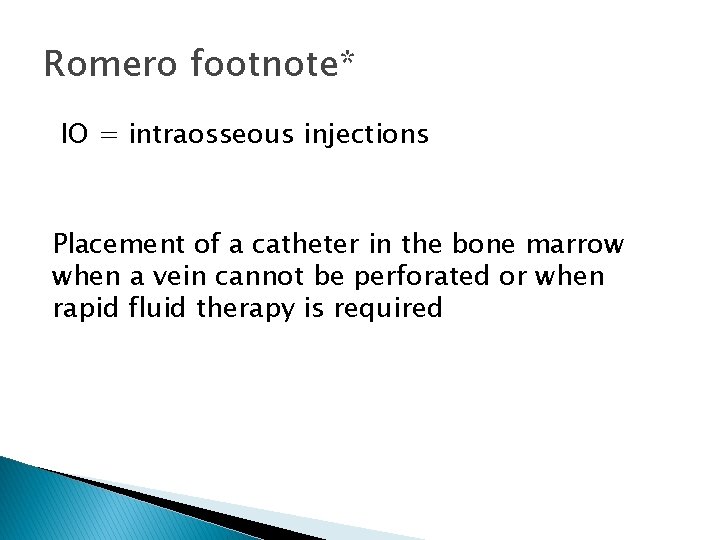 Romero footnote* IO = intraosseous injections Placement of a catheter in the bone marrow