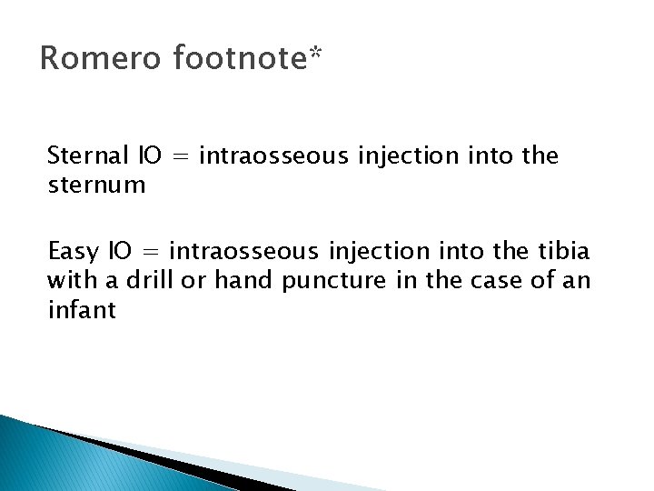 Romero footnote* Sternal IO = intraosseous injection into the sternum Easy IO = intraosseous
