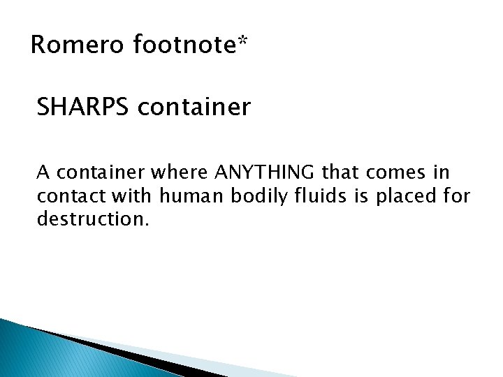 Romero footnote* SHARPS container A container where ANYTHING that comes in contact with human