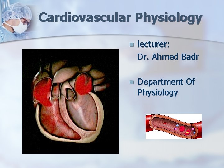 Cardiovascular Physiology n lecturer: Dr. Ahmed Badr n Department Of Physiology 