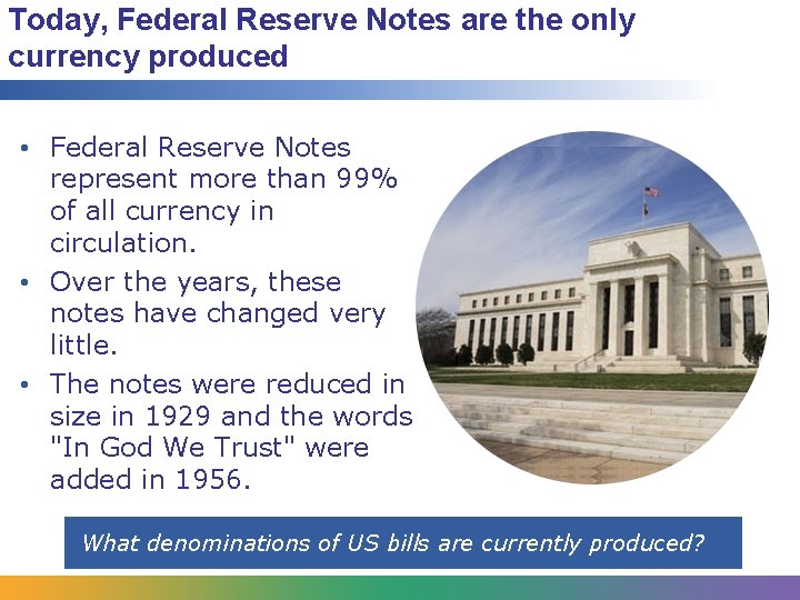 Today, Federal Reserve Notes are the only currency produced • Federal Reserve Notes represent