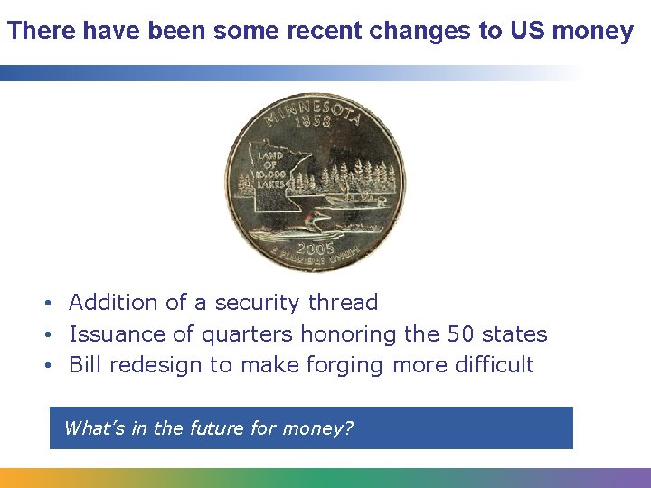 There have been some recent changes to US money • Addition of a security