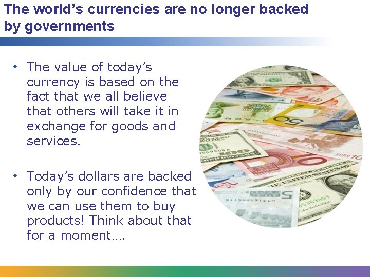 The world’s currencies are no longer backed by governments • The value of today’s
