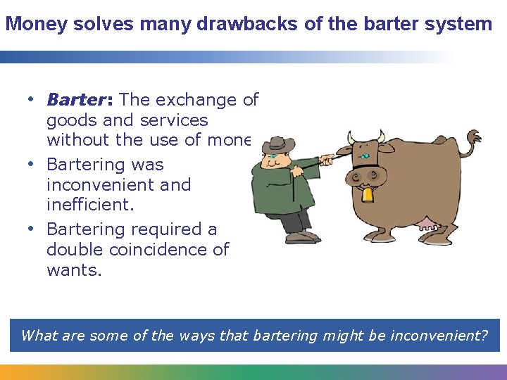 Money solves many drawbacks of the barter system • Barter: The exchange of •