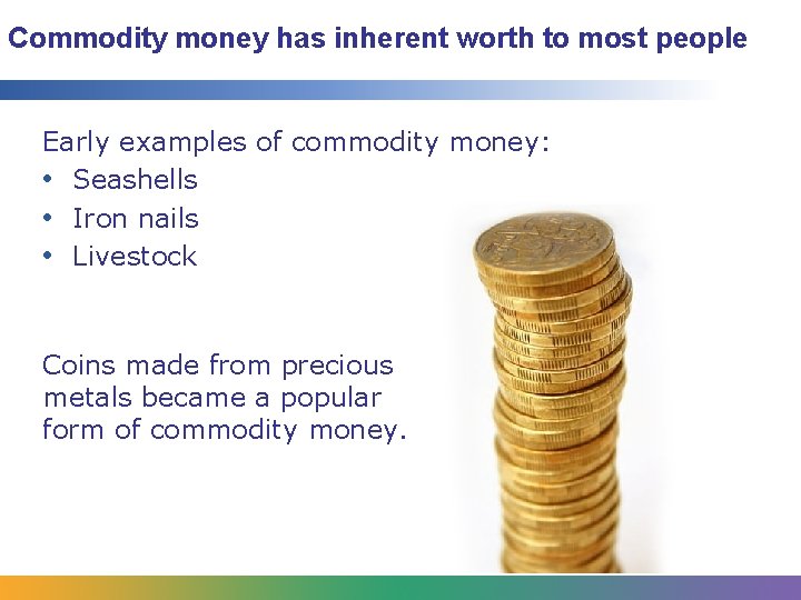 Commodity money has inherent worth to most people Early examples of commodity money: •