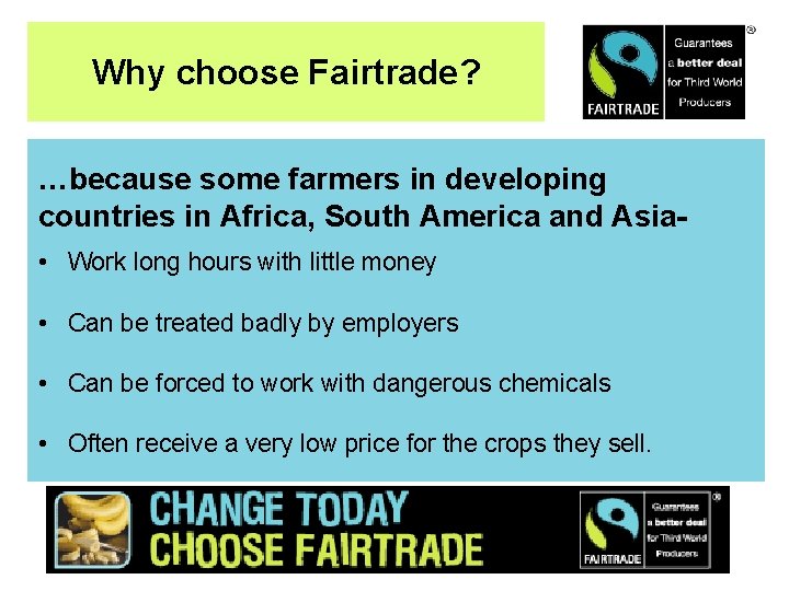 Why choose Fairtrade? …because some farmers in developing countries in Africa, South America and