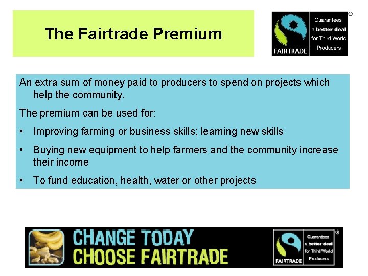 The Fairtrade Premium An extra sum of money paid to producers to spend on