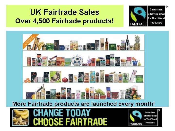 UK Fairtrade Sales Over 4, 500 Fairtrade products! More Fairtrade products are launched every