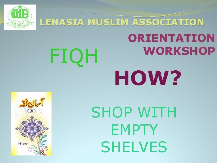 LENASIA MUSLIM ASSOCIATION FIQH ORIENTATION WORKSHOP HOW? SHOP WITH EMPTY SHELVES 
