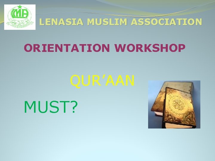 LENASIA MUSLIM ASSOCIATION ORIENTATION WORKSHOP QUR’AAN MUST? 