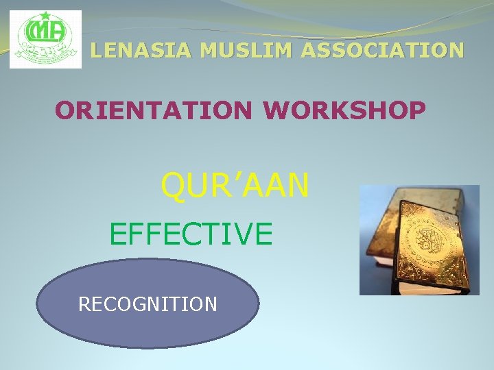 LENASIA MUSLIM ASSOCIATION ORIENTATION WORKSHOP QUR’AAN EFFECTIVE RECOGNITION 