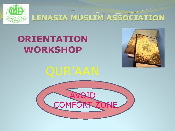 LENASIA MUSLIM ASSOCIATION ORIENTATION WORKSHOP QUR’AAN AVOID COMFORT ZONE 