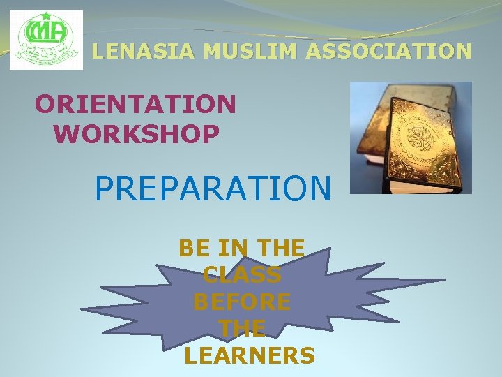 LENASIA MUSLIM ASSOCIATION ORIENTATION WORKSHOP PREPARATION BE IN THE CLASS BEFORE THE LEARNERS 