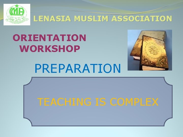 LENASIA MUSLIM ASSOCIATION ORIENTATION WORKSHOP PREPARATION TEACHING IS COMPLEX 