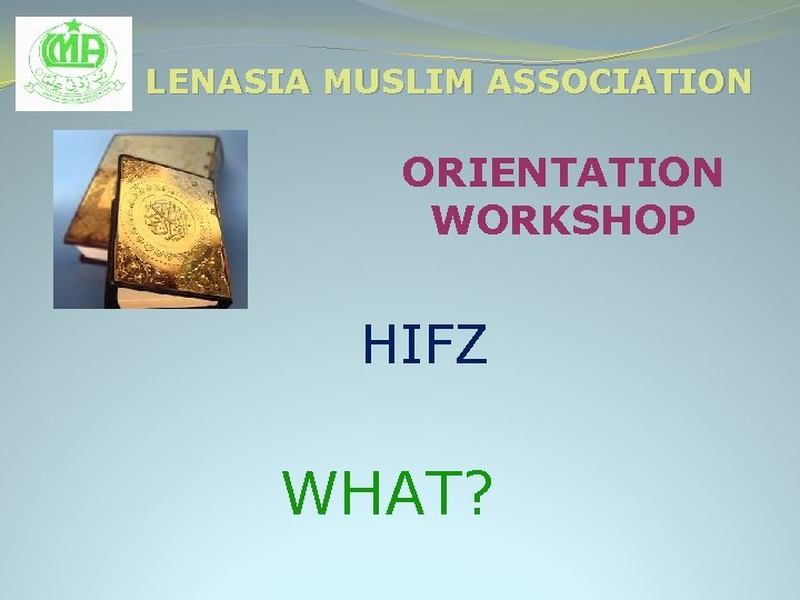 LENASIA MUSLIM ASSOCIATION ORIENTATION WORKSHOP HIFZ WHAT? 