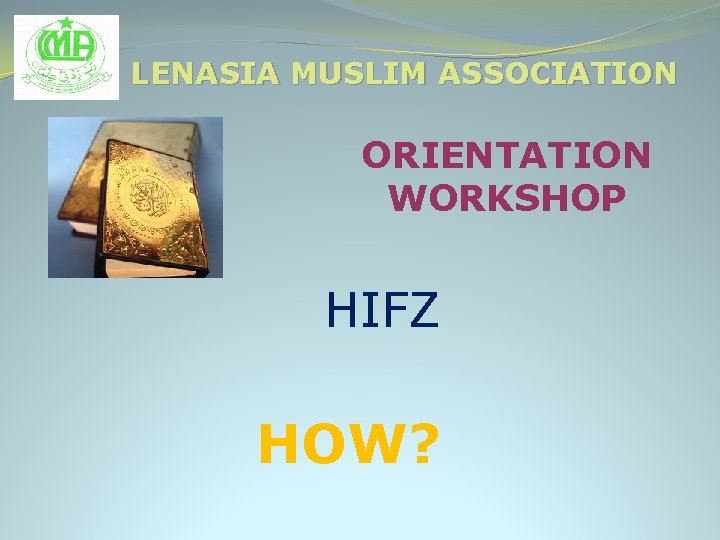 LENASIA MUSLIM ASSOCIATION ORIENTATION WORKSHOP HIFZ HOW? 