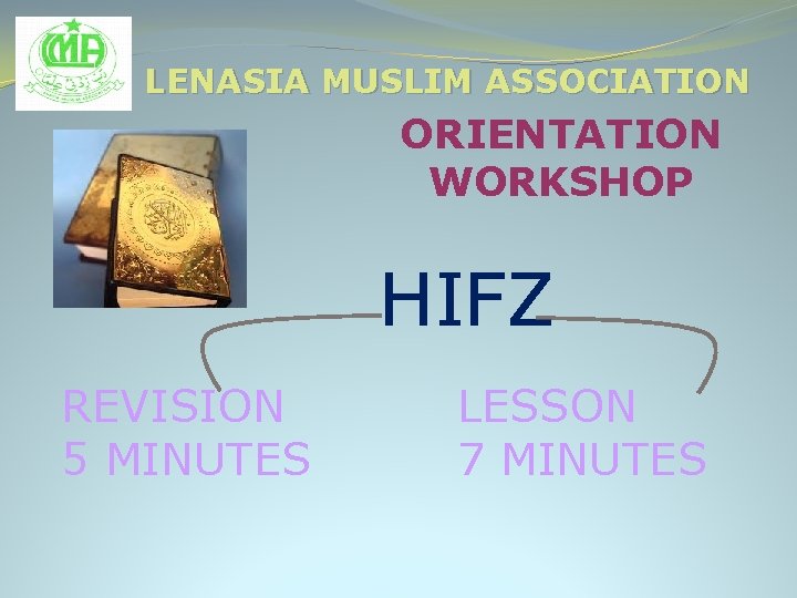 LENASIA MUSLIM ASSOCIATION ORIENTATION WORKSHOP HIFZ REVISION 5 MINUTES LESSON 7 MINUTES 