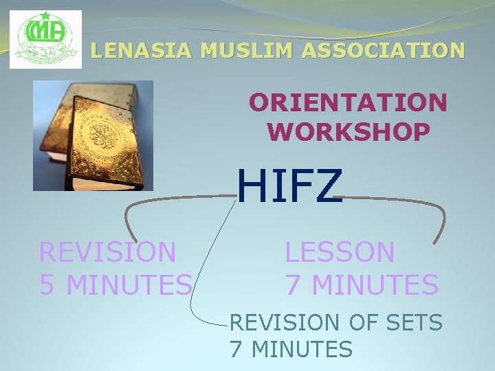 LENASIA MUSLIM ASSOCIATION ORIENTATION WORKSHOP HIFZ REVISION 5 MINUTES LESSON 7 MINUTES REVISION OF