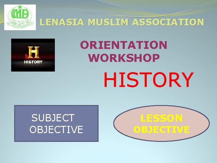 LENASIA MUSLIM ASSOCIATION ORIENTATION WORKSHOP HISTORY SUBJECT OBJECTIVE LESSON OBJECTIVE 