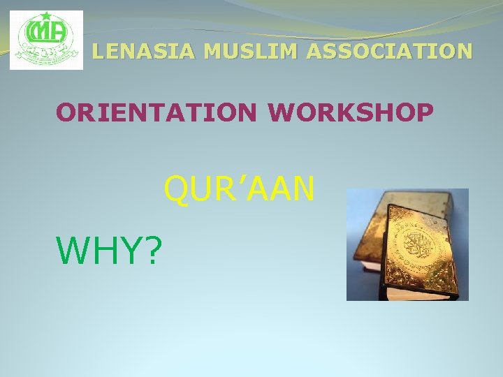 LENASIA MUSLIM ASSOCIATION ORIENTATION WORKSHOP QUR’AAN WHY? 