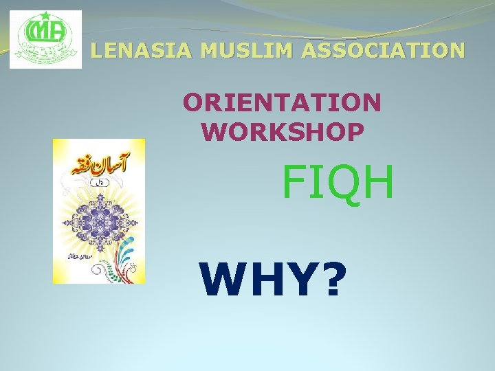 LENASIA MUSLIM ASSOCIATION ORIENTATION WORKSHOP FIQH WHY? 