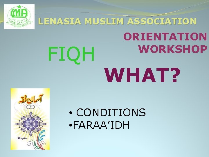 LENASIA MUSLIM ASSOCIATION FIQH ORIENTATION WORKSHOP WHAT? • CONDITIONS • FARAA’IDH 